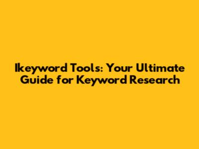 Ikeyword Tools: Your Ultimate Guide for Keyword Research