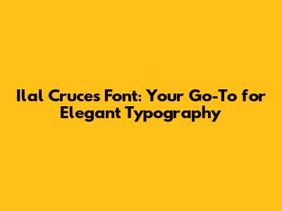 Ilal Cruces Font: Your Go-To for Elegant Typography