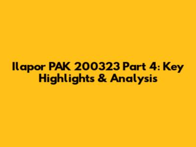 Ilapor PAK 200323 Part 4: Key Highlights & Analysis