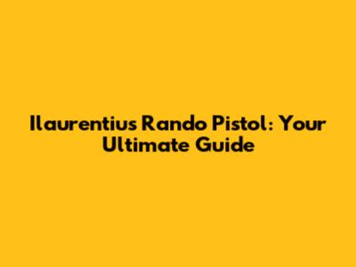 Ilaurentius Rando Pistol: Your Ultimate Guide