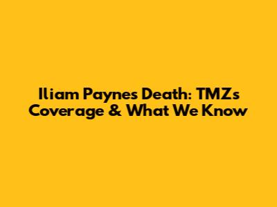 Iliam Payne's Death: TMZ's Coverage & What We Know