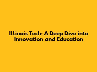 Illinois Tech: A Deep Dive into Innovation and Education