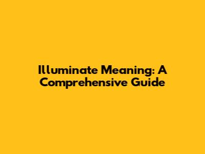 Illuminate Meaning: A Comprehensive Guide