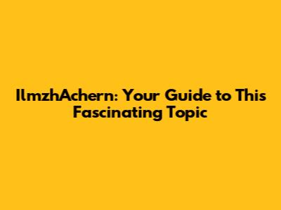 IlmzhAchern: Your Guide to This Fascinating Topic