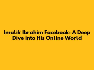 Imalik Ibrahim Facebook: A Deep Dive into His Online World