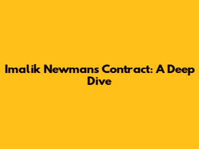 Imalik Newman's Contract: A Deep Dive