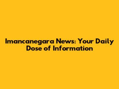 Imancanegara News: Your Daily Dose of Information