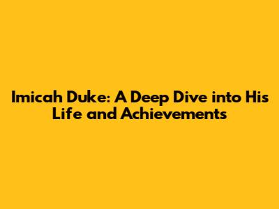 Imicah Duke: A Deep Dive into His Life and Achievements