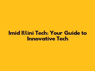 Imid Illini Tech: Your Guide to Innovative Tech