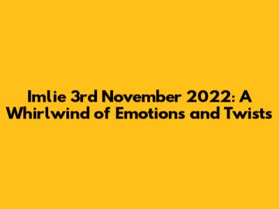 Imlie 3rd November 2022: A Whirlwind of Emotions and Twists