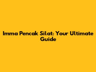 Imma Pencak Silat: Your Ultimate Guide
