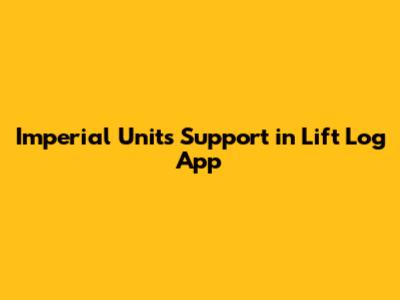 Imperial Units Support in Lift Log App