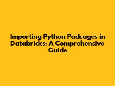 Importing Python Packages in Databricks: A Comprehensive Guide