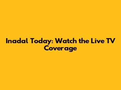 Inadal Today: Watch the Live TV Coverage
