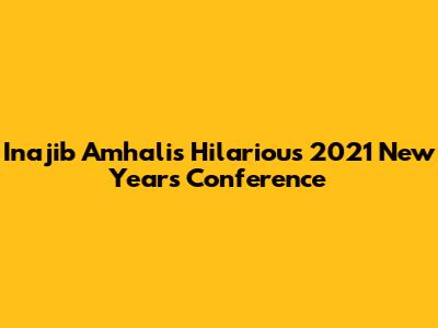 Inajib Amhali's Hilarious 2021 New Year's Conference