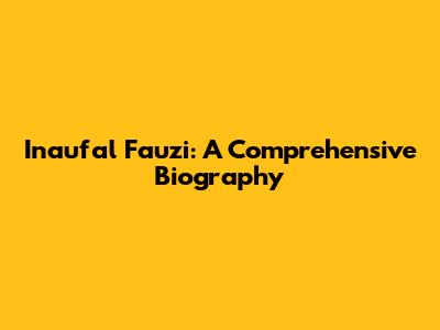 Inaufal Fauzi: A Comprehensive Biography