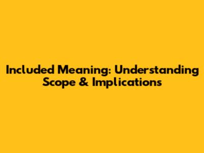 Included Meaning: Understanding Scope & Implications