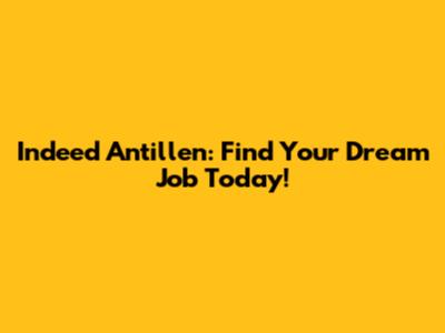 Indeed Antillen: Find Your Dream Job Today!