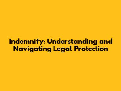 Indemnify: Understanding and Navigating Legal Protection