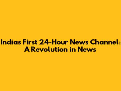 India's First 24-Hour News Channel: A Revolution in News