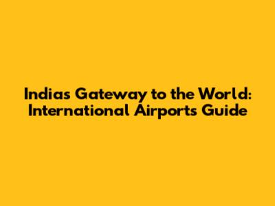India's Gateway to the World: International Airports Guide