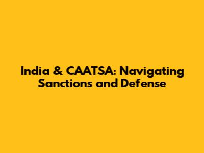 India & CAATSA: Navigating Sanctions and Defense