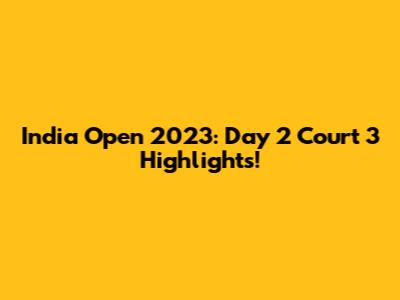 India Open 2023: Day 2 Court 3 Highlights!