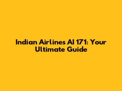 Indian Airlines AI 171: Your Ultimate Guide