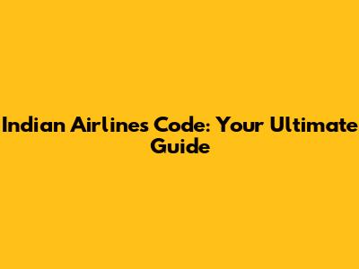 Indian Airlines Code: Your Ultimate Guide