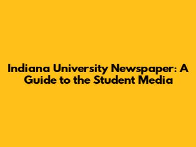 Indiana University Newspaper: A Guide to the Student Media