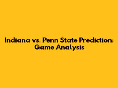 Indiana vs. Penn State Prediction: Game Analysis