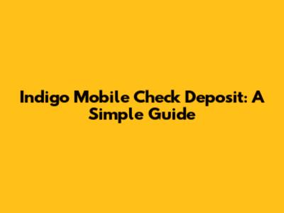 Indigo Mobile Check Deposit: A Simple Guide