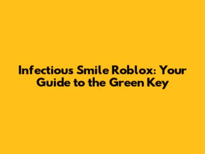 Infectious Smile Roblox: Your Guide to the Green Key