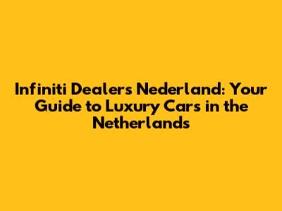 Infiniti Dealers Nederland: Your Guide to Luxury Cars in the Netherlands