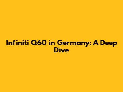 Infiniti Q60 in Germany: A Deep Dive