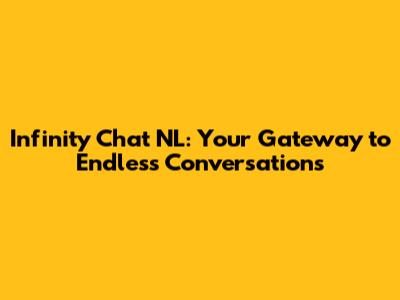 Infinity Chat NL: Your Gateway to Endless Conversations