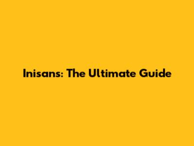 Inisan's: The Ultimate Guide