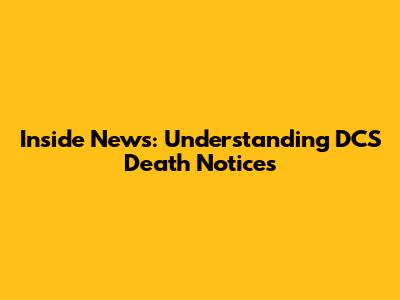 Inside News: Understanding DCS Death Notices