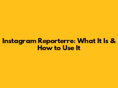 Instagram Reporterre: What It Is & How to Use It