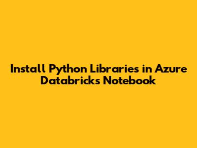 Install Python Libraries in Azure Databricks Notebook