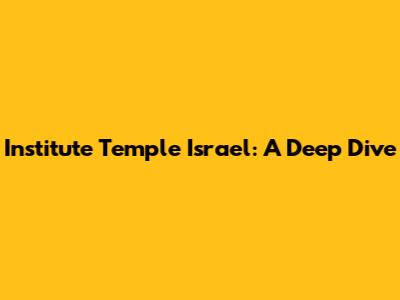 Institute Temple Israel: A Deep Dive