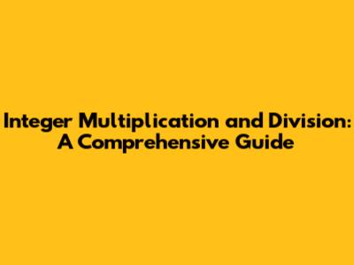 Integer Multiplication and Division: A Comprehensive Guide