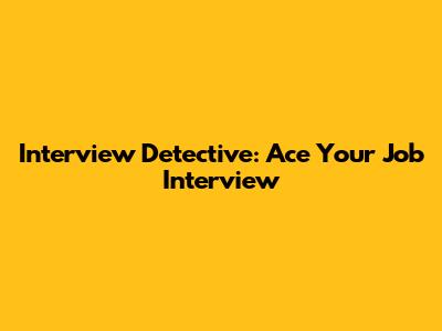 Interview Detective: Ace Your Job Interview