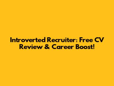 Introverted Recruiter: Free CV Review & Career Boost!