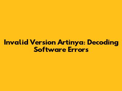 Invalid Version Artinya: Decoding Software Errors