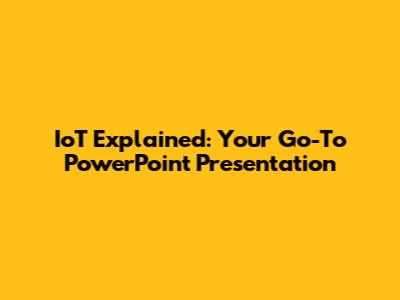 IoT Explained: Your Go-To PowerPoint Presentation