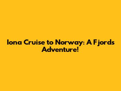 Iona Cruise to Norway: A Fjords Adventure!