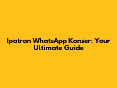 Ipatron WhatsApp Konser: Your Ultimate Guide