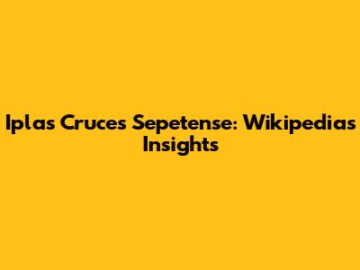 Iplas Cruces Sepetense: Wikipedia's Insights
