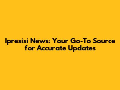 Ipresisi News: Your Go-To Source for Accurate Updates